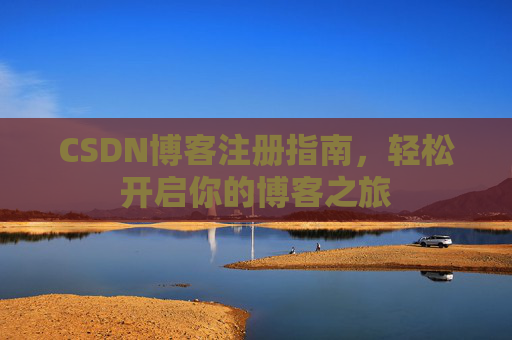 CSDN博客注册指南，轻松开启你的博客之旅